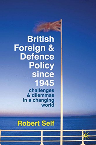 British Foreign and Defence Policy Since 1945: Challenges and Dilemmas in a Changing World