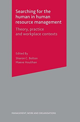 Searching for the Human in Human Resource Management: Theory, Practice and Workplace Contexts