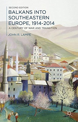 Balkans into Southeastern Europe, 1914-2014: A Century of War and Transition