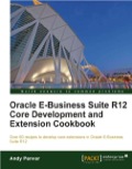 Oracle E-Business Suite R12 Core Development and Extension Cookbook