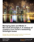 Managing Data and Media in Silverlight 4: A mashup of chapters from Packt