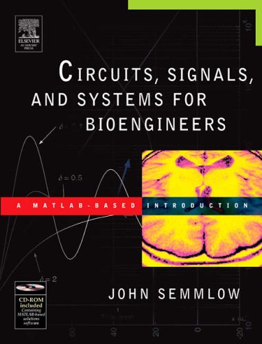 Circuits, Signals, and Systems for Bioengineers: A MATLAB-Based Introduction: Introduction to Biosignal and Systems Analysis (Biomedical Engineering)