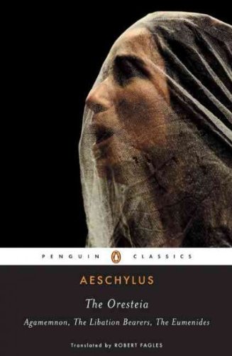 The Oresteia (Agamemnon, The Libation Bearers, The Eumenides) Classics S.