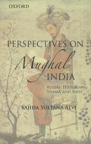 Perspectives on Indo-Islamic Civilization in Mughal India: Historiography, Religion and Politics, Sufism and Islamic Renewal