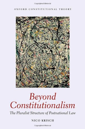 Beyond Constitutionalism: The Pluralist Structure of Postnational Law (Oxford Constitutional Theory)