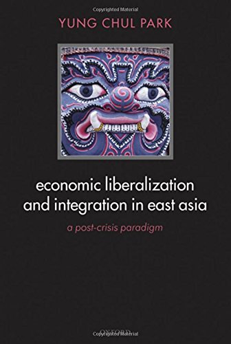 Economic Liberalization and Integration in East Asia: A Post-Crisis Paradigm