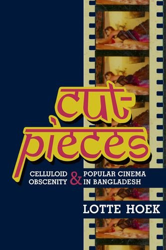 Cut-Pieces: Celluloid Obscenity and Popular Cinema in Bangladesh (South Asia Across the Disciplines)