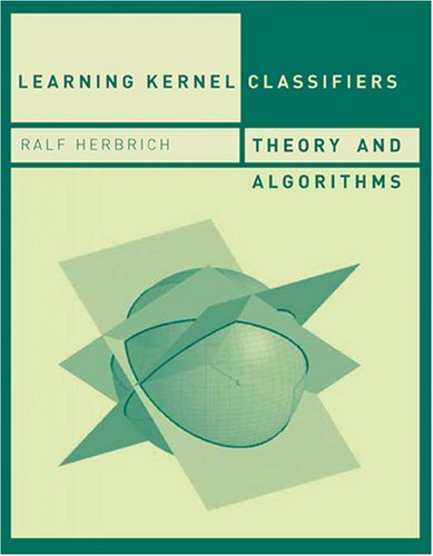 Learning Kernel Classifiers: Theory and Algorithms (Adaptive Computation and Machine Learning) (Adaptive Computation and Machine Learning Series)