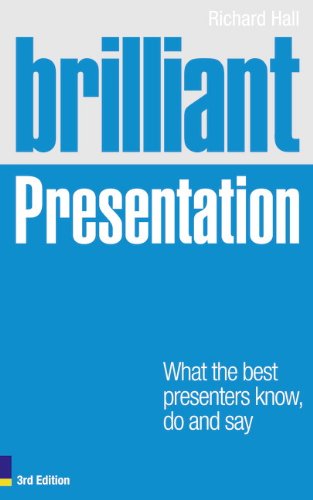 Brilliant Presentation: What the Best Presenters Know, Do and Say (Brilliant Business)
