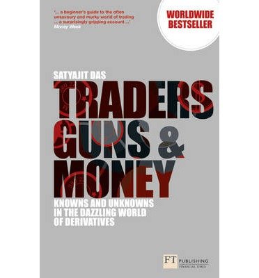 Traders, Guns and Money: Knowns and Unknowns in the Dazzling World of Derivatives (Financial Times Series)