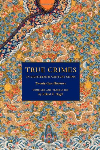 True Crimes in Eighteenth-Century China: Twenty Case Histories (Asian Law Series)
