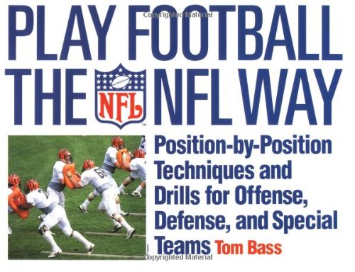Play Football the NFL Way: Position-by-Position Techniques and Drills for Offense, Defense, and Special Teams