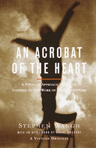 An Acrobat of the Heart: A Physical Approach to Acting Inspired by the Work of Jerzy Grotowski (Vintage Original)