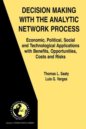 Decision Making with the Analytic Network Process: Economic, Political, Social and Technological Applications with Benefits, Opportunities, Costs and: ... in Operations Research & Management Science)