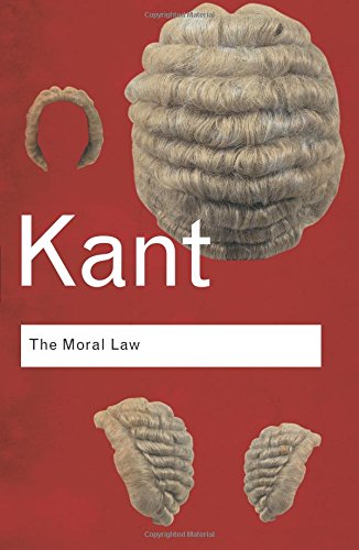 The Moral Law: Groundwork of the Metaphysics of Morals (Routledge Classics)