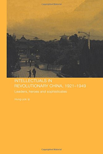 Intellectuals in Revolutionary China, 1921-1949: Leaders, Heroes and Sophisticates (Chinese Worlds)