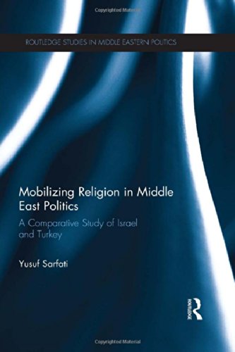 Mobilizing Religion in Middle East Politics: A Comparative Study of Israel and Turkey (Routledge Studies in Middle Eastern Politics)