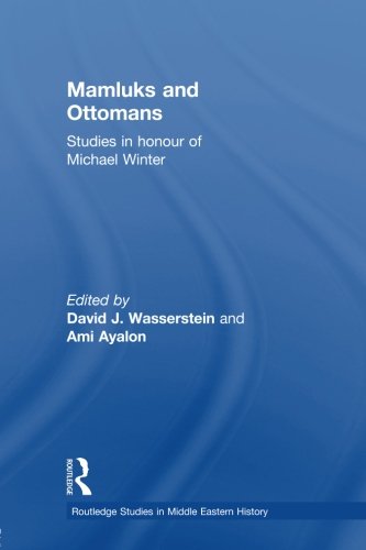 Mamluks and Ottomans: Studies in Honour of Michael Winter (Routledge Studies in Middle Eastern History)