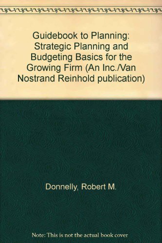 Guidebook to Planning: Strategic Planning and Budgeting Basics for the Growing Firm (An Inc./Van Nostrand Reinhold publication)