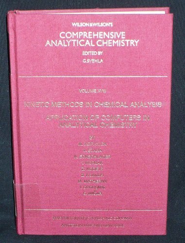 Comprehensive Analytical Chemistry: Kinetic Methods in Chemical Analysis - Application of Computers in Analytical Chemistry v.18: Kinetic Methods in ... of Computers in Analytical Chemistry Vol 18