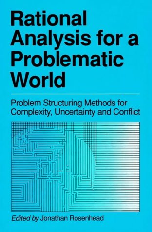 Rational Analysis for a Problematic World: Problem Structuring Methods for Complexity, Uncertainty and Conflict