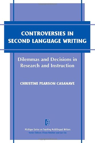 Controversies in Second Language Writing: Dilemmas and Decisions in Research and Instruction (Michigan Monographs in Chinese Studies)