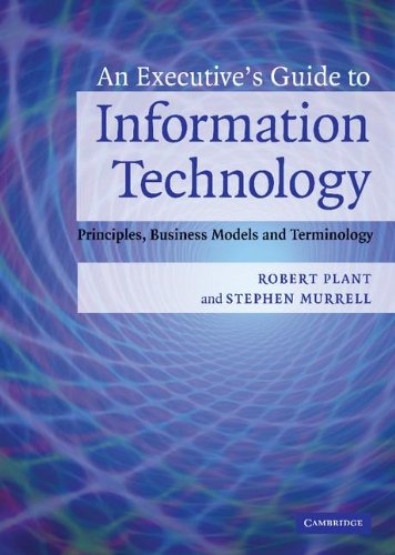 An Executive s Guide to Information Technology: Principles, Business Models, and Terminology