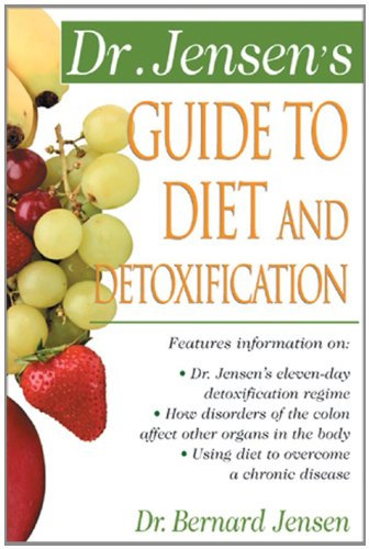 Dr. Jensen s Guide to Diet and Detoxification: Healthy Secrets from Around the World (Dr. Bernard Jensen Library)
