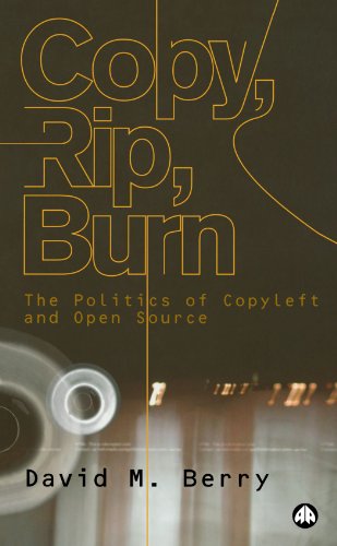 Copy, Rip, Burn: The Politics of Copyleft and Open Source: The Politics of Open Source