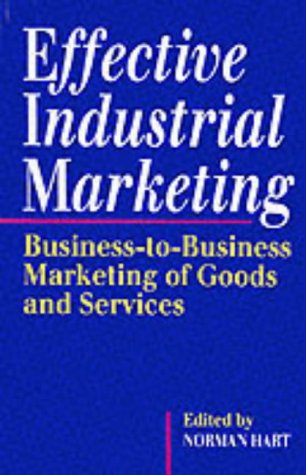 Effective Industrial Marketing: Business-to-business Marketing of Goods and Services