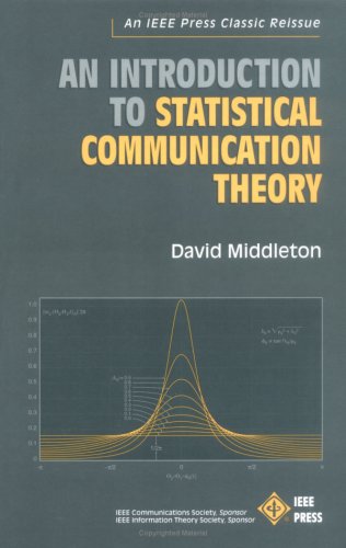 An Introduction to Statistical Communication Theory: David Middleton ; IEEE Communications Society, Sponsor, IEEE Information Theory Society, Sponsor