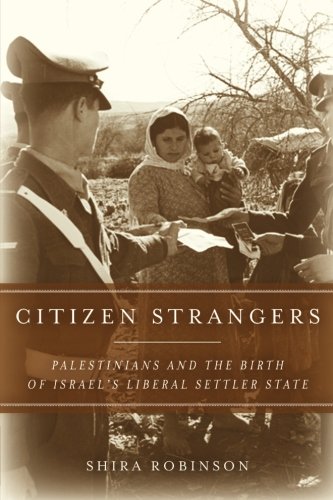 Citizen Strangers: Palestinians and the Birth of Israel s Liberal Settler State (Stanford Studies in Middle Eastern and I) (Stanford Studies in Middle Eastern and Islamic Societies and Cultures)