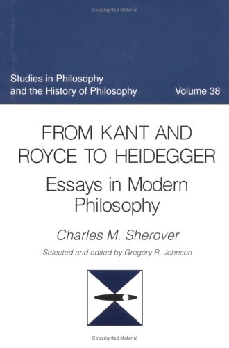 From Kant to Royce and Heidegger: Essays in Modern Philosophy (Studies in Philosophy & the History of Philosophy)