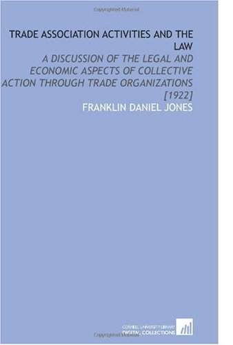 Trade Association Activities and the Law: A Discussion of the Legal and Economic Aspects of Collective Action Through Trade Organizations [1922]