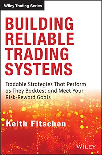 Building Reliable Trading Systems: Tradable Strategies That Perform as They Backtest and Meet Your Risk-Reward Goals (Wiley Trading)