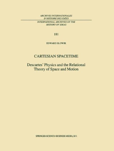 Cartesian Spacetime: Descartes  Physics and the Relational Theory of Space and Motion (International Archives of the History of Ideas   Archives internationales d histoire des idées)