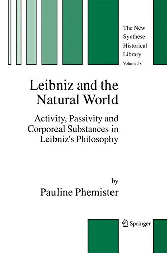 Leibniz and the Natural World: Activity, Passivity and Corporeal Substances in Leibniz s Philosophy (The New Synthese Historical Library)