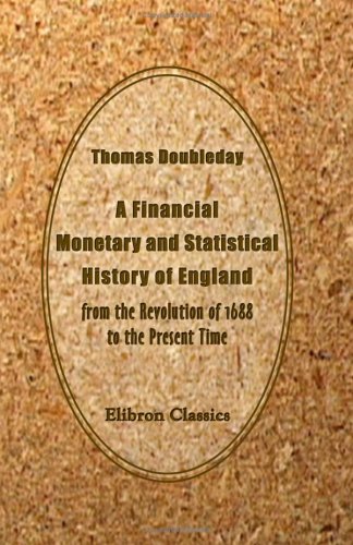 A Financial, Monetary and Statistical History of England, from the Revolution of 1688 to the Present Time: Derived Principally from Official ... Addressed to the Young Men of Great Britain