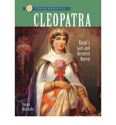 Cleopatra: Egypt s Last and Greatest Queen