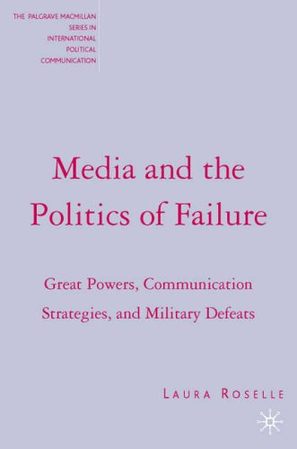 Media and the Politics of Failure: Great Powers, Communication Strategies, and Military Defeats (The Palgrave Macmillan Series in International Political Communication)