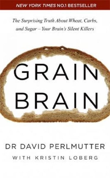 Grain Brain: The Surprising Truth about Wheat, Carbs, and Sugar - Your Brains Silent Killers: The Surprising Truth about Wheat, Carbs, and Sugar - Your Brains Silent Killers