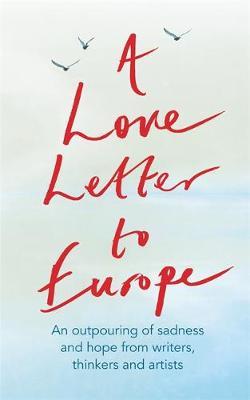 A Love Letter to Europe: An outpouring of sadness and hope – Mary Beard, Shami Chakrabati, Sebastian Faulks, Neil Gaiman, Ruth Jones, J.K. Rowling, Sandi Toksvig and others