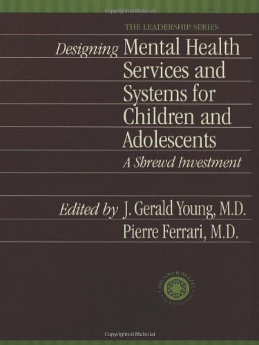 Designing Mental Health Services for Children and Adolescents: A Shrewd Investment (International Association for Child and Adolescent Psychiatry and Allied Professions Leadership)