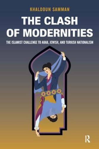 Clash of Modernities: The Making and Unmaking of the New Jew, Turk, and Arab and the Islamist Challenge (Studies in Comparative Social Science)