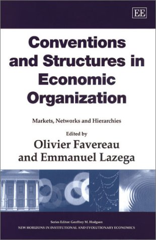 Conventions and Structures in Economic Organization: Markets, Networks and Hierarchies (New Horizons