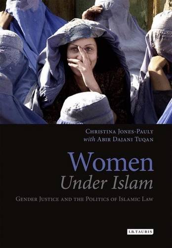 Women Under Islam: Gender, Justice and the Politics of Islamic Law (Library of Islamic Law)