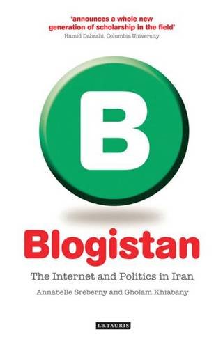 Blogistan: The Internet and Politics in Iran (International Library of Iranian Studies)