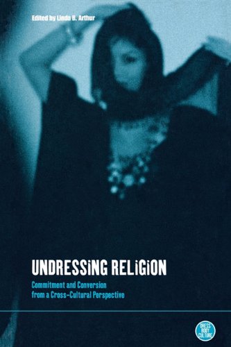 Undressing Religion: Commitment and Conversion from a Cross-Cultural Perspective (Dress, Body, Culture)