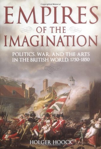 Empires of the Imagination: Politics, War, and the Arts in the British World, 1750-1850