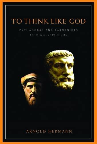 To Think Like God: Pythagoras and Parmenides - The Origins of Philosophy